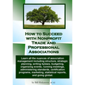 How to Succeed with Nonprofit Trade and Professional Associations: What nonprofit organizations are, why they exist, how they operate and all the nuan - Paperback