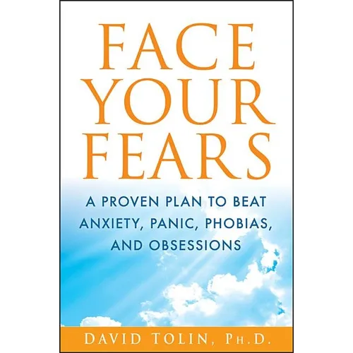 Face Your Fears: A Proven Plan to Beat Anxiety, Panic, Phobias, and Obsessions - Hardcover
