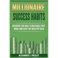 Millionaire Success Habits: Discover The Daily Strategies That Make and Keep The Wealthy Rich (Money Mindsets, Success Ideas, Prosperity Rituals) - Paperback