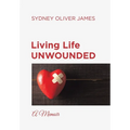 Living Life Unwounded: A Memoir - Hardcover