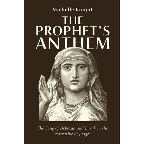 The Prophet's Anthem: The Song of Deborah and Barak in the Narrative of Judges - Hardcover
