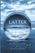Latter Reign: Death Of A Seed To Life In A Promise - Paperback