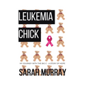 Leukemia Chick: My Journey with the Big C - A Story of Hope - Paperback