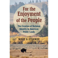 For the Enjoyment of the People: The Creation of National Identity in American Public Lands - Hardcover