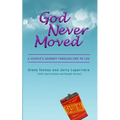God Never Moved: A Couple's Journey Through Fire to Life - Paperback