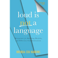 Loud is Not a Language: Blueprints for Building Healthy and Effective Communication - Hardcover