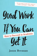 Good Work If You Can Get It: How to Succeed in Academia - Paperback