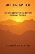 Age Unlimited: Exploring Employment Barriers for Older Workers - Paperback
