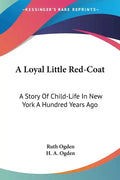 A Loyal Little Red-Coat: A Story Of Child-Life In New York A Hundred Years Ago - Paperback