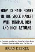 How To Make Money In The Stock Market With Minimal Risk And High Returns: A Complete Step By Step Guide To A Long Term Investing Approach That Beats T - Paperback