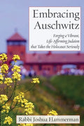 Embracing Auschwitz: Forging a Vibrant, Life-Affirming Judaism that Takes the Holocaust Seriously - Paperback