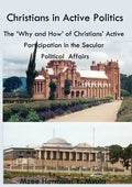 Christians in Active Politics: The 'Why and How' of Christians' Active Participation in the Secular Political Affairs - Paperback
