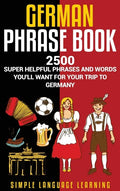 German Phrasebook: 2500 Super Helpful Phrases and Words You'll Want for Your Trip to Germany - Hardcover