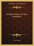 Invisible Worlds And Their Inhabitants - Paperback