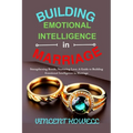 Building Emotional Intelligence in Marriage: Strengthening Bonds, Nurturing Love: A Guide to Building Emotional Intelligence in Marriage" - Paperback