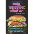 Trending TikTok Cookbook 2024: Irresistible Recipes And Trending Must-try Dishes To Elevate Your Cooking Game - Paperback