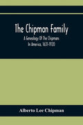 The Chipman Family, A Genealogy Of The Chipmans In America, 1631-1920 - Paperback