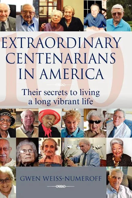Extraordinary Centenarians in America: Their Secrets to Living a Long Vibrant Life - Hardcover