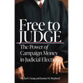 Free to Judge: The Power of Campaign Money in Judicial Elections - Hardcover
