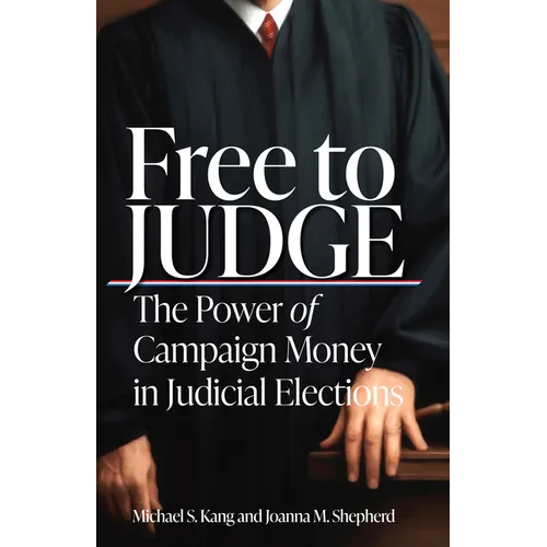 Free to Judge: The Power of Campaign Money in Judicial Elections - Hardcover
