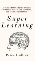 Super Learning: Advanced Strategies for Quicker Comprehension, Greater Retention, and Systematic Expertise - Hardcover