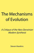 The Mechanisms of Evolution: A Critique of the Neo-Darwinian Modern Synthesis - Paperback
