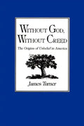 Without God, Without Creed: The Origins of Unbelief in America - Paperback