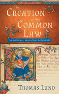 The Creation of the Common Law: The Medieval "Year Books" Deciphered - Hardcover