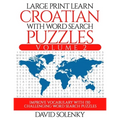Large Print Learn Croatian with Word Search Puzzles Volume 2: Learn Croatian Language Vocabulary with 130 Challenging Bilingual Word Find Puzzles for - Paperback