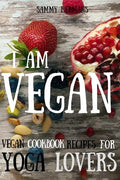 Vegan: Vegan cookbook recipes for Yoga Lovers: I am Vegan: (healthy food, healthy living, clean eating, vegan, low budget, diet) with pictures - Paperback