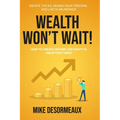 Wealth Won't Wait: Escape the 9-5, Regain Your Freedom, and Live in Abundance - Paperback