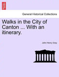 Walks in the City of Canton ... With an itinerary. - Paperback