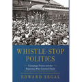 Whistle-Stop Politics: Campaign Trains and the Reporters Who Covered Them - Hardcover