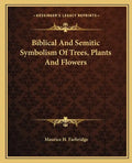 Biblical and Semitic Symbolism of Trees, Plants and Flowers - Paperback