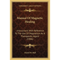 Manual Of Magnetic Healing: Instructions With Reference To The Use Of Magnetism As A Therapeutic Agent (1906) - Paperback