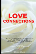 Love Connections: Want Lasting Love? 16+ Practical Steps for Couples to Enhance Intimacy, Nurture Closeness, and Grow a Deeper Connectio - Paperback