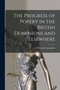 The Progress of Popery in the British Dominions and Elsewhere [microform] - Paperback