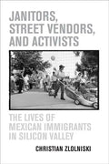 Janitors, Street Vendors, and Activists: The Lives of Mexican Immigrants in Silicon Valley - Paperback