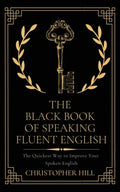 The Black Book of Speaking Fluent English: The Quickest Way to Improve Your Spoken English - Paperback