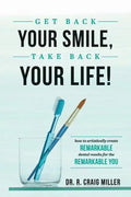 Get Back Your Smile, Take Back Your Life!: How to Artistically Create Remarkable Dental Results for the Remarkable You - Paperback