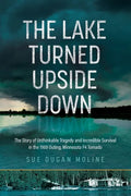 The Lake Turned Upside Down: The Story of Unthinkable Tragedy and Incredible Survival in the 1969 Outing, Minnesota F4 Tornado - Paperback