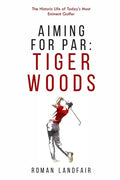 Aiming for Par: Tiger Woods: The Historic Life of Today's Most Eminent Golfer - Paperback