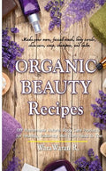Organic Beauty Recipes: DIY Homemade Natural Body Care Products for Healthy, Radiantly Skin from Head to Toe, Make Your Own, Facial Mask, Body - Paperback