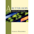 A Better Hope: Resources for a Church Confronting Capitalism, Democracy, and Postmodernity - Paperback