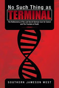 No Such Thing as Terminal: The Rediscovery of the Lost Secret German Cure for Cancer and the Fountain of Youth - Paperback