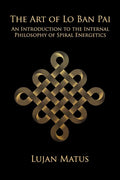 The Art of Lo Ban Pai: An Introduction to the Internal Philosophy of Spiral Energetics - Paperback