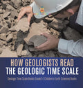 How Geologists Read the Geologic Time Scale Geologic Time Scale Books Grade 5 Children's Earth Sciences Books - Hardcover