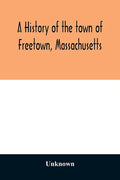 A History of the town of Freetown, Massachusetts: with an account of the Old Home Festival, July 30th, 1902 - Paperback