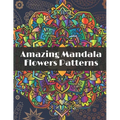 Amazing Mandala Flowers Patterns: Adult Coloring Book with Relaxing Coloring pages to relieve stress with different Flowers Mandala designs - Paperback