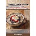Complete Starch Solution Diet Cookbook Recipes: A Culinary Journey into Starch-Free Living, Low-Carb Delights, and Transformative Recipes for Weight L - Paperback